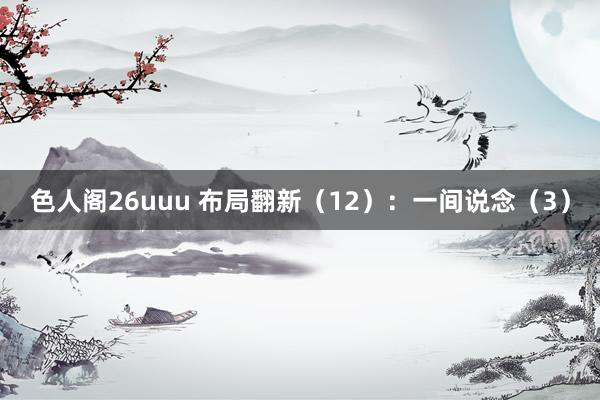 色人阁26uuu 布局翻新（12）：一间说念（3）