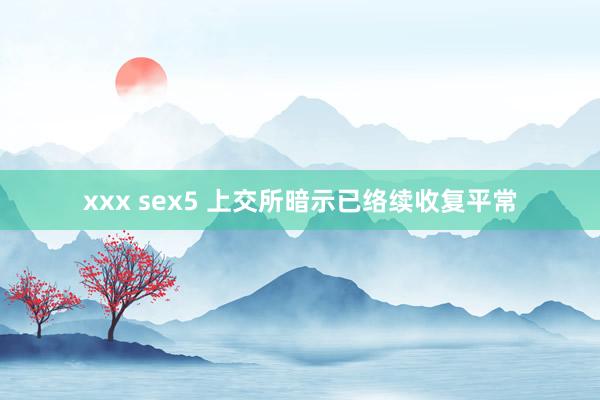 xxx sex5 上交所暗示已络续收复平常