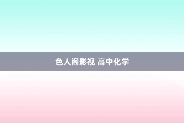 色人阁影视 高中化学