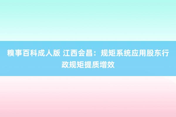 糗事百科成人版 江西会昌：规矩系统应用股东行政规矩提质增效